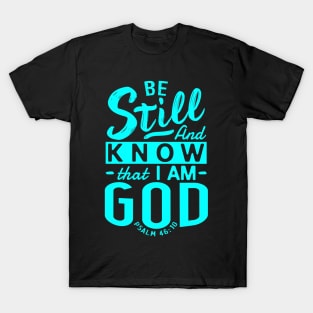 Be Still And Know That I Am God. Psalm 46:10 T-Shirt